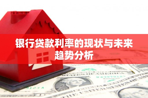 洞口银行贷款利率的现状与未来趋势分析