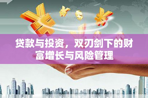 洞口贷款与投资，双刃剑下的财富增长与风险管理