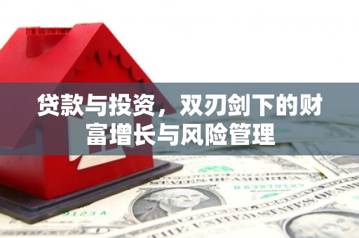 洞口贷款与投资，双刃剑下的财富增长与风险管理