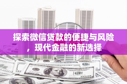 洞口探索微信贷款的便捷与风险，现代金融的新选择