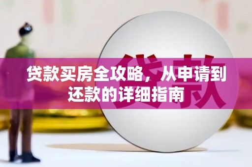 洞口贷款买房全攻略，从申请到还款的详细指南