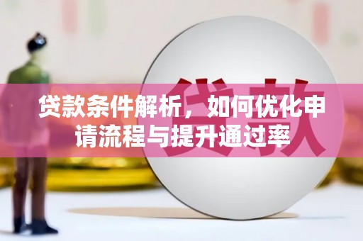 洞口贷款条件解析，如何优化申请流程与提升通过率