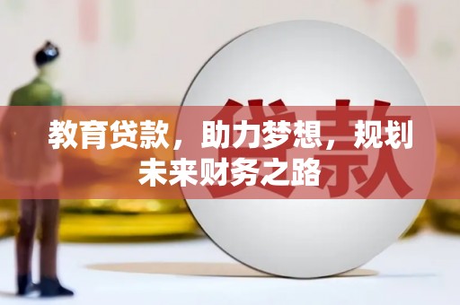 洞口教育贷款，助力梦想，规划未来财务之路