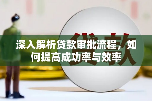 洞口深入解析贷款审批流程，如何提高成功率与效率