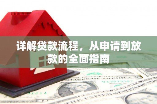 洞口详解贷款流程,从申请到放款的全面指南 洞口详解贷款流程,从申请到放款的全面指南