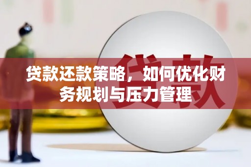洞口贷款还款策略，如何优化财务规划与压力管理