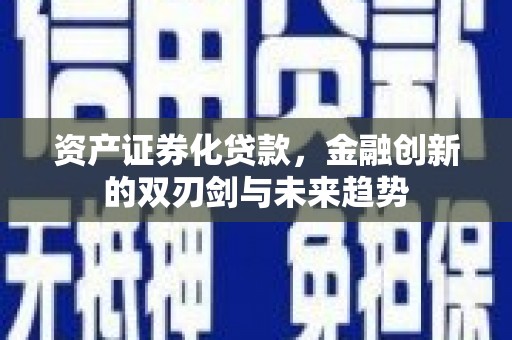 洞口资产证券化贷款，金融创新的双刃剑与未来趋势