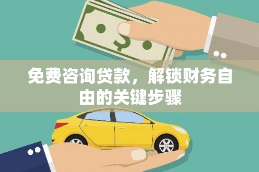 洞口免费咨询贷款，解锁财务自由的关键步骤