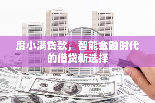 洞口度小满贷款，智能金融时代的借贷新选择