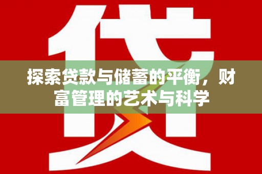 洞口探索贷款与储蓄的平衡，财富管理的艺术与科学