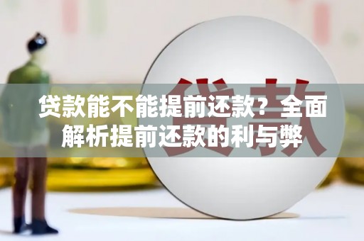 洞口贷款能不能提前还款？全面解析提前还款的利与弊