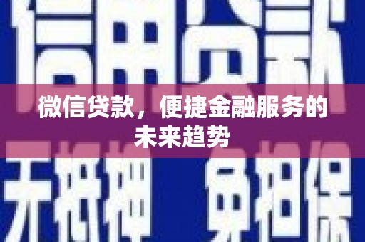 洞口微信贷款，便捷金融服务的未来趋势