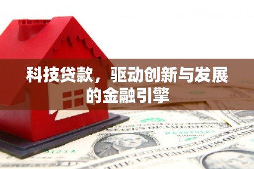 洞口科技贷款，驱动创新与发展的金融引擎