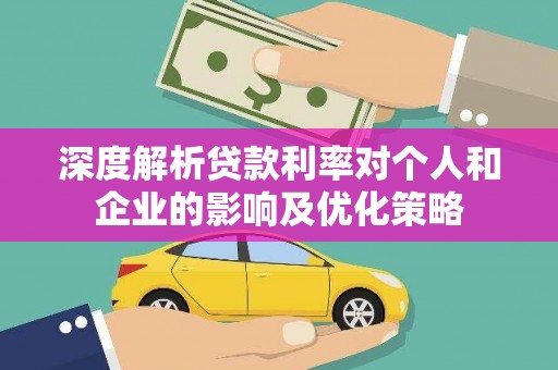 洞口深度解析贷款利率对个人和企业的影响及优化策略