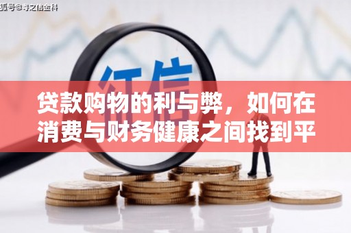 洞口贷款购物的利与弊，如何在消费与财务健康之间找到平衡