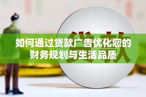 洞口如何通过贷款广告优化您的财务规划与生活品质