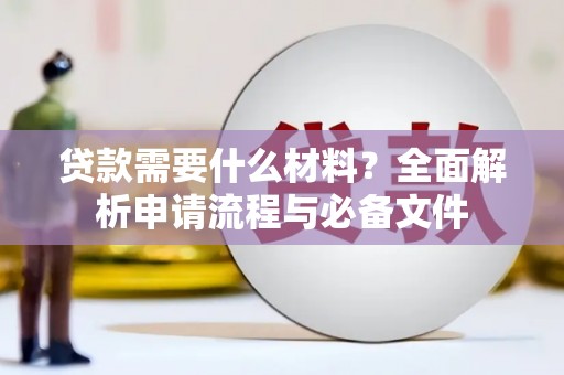 洞口贷款需要什么材料？全面解析申请流程与必备文件