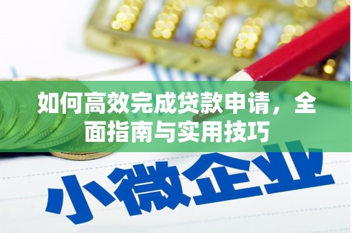 洞口如何高效完成贷款申请，全面指南与实用技巧