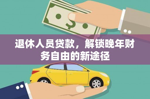 洞口退休人员贷款，解锁晚年财务自由的新途径