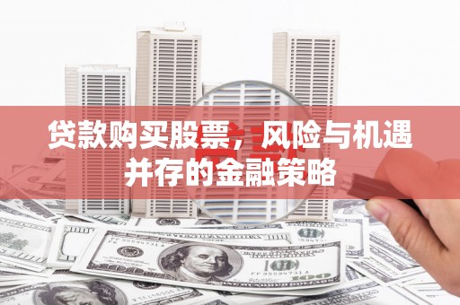 洞口贷款购买股票，风险与机遇并存的金融策略