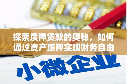 洞口探索质押贷款的奥秘，如何通过资产质押实现财务自由