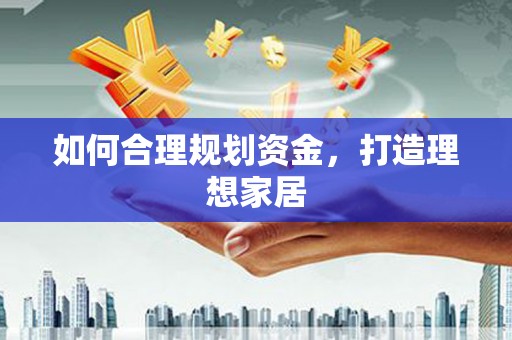 洞口如何合理规划资金，打造理想家居