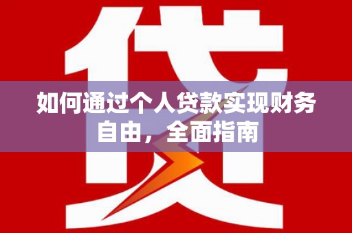 洞口如何通过个人贷款实现财务自由，全面指南