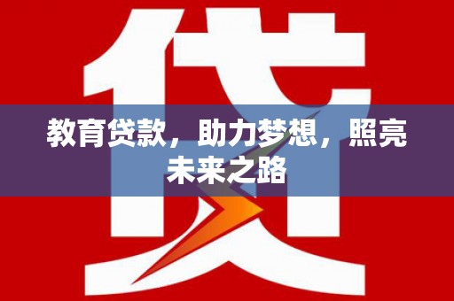 洞口教育贷款，助力梦想，照亮未来之路
