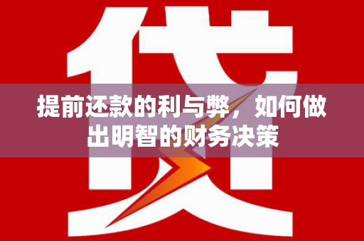 洞口提前还款的利与弊，如何做出明智的财务决策