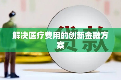 洞口解决医疗费用的创新金融方案