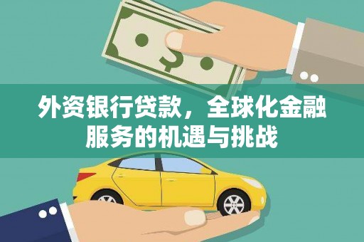 洞口外资银行贷款，全球化金融服务的机遇与挑战