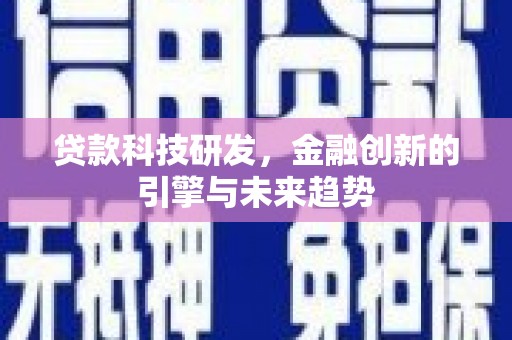 洞口贷款科技研发，金融创新的引擎与未来趋势
