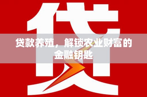 洞口贷款养殖，解锁农业财富的金融钥匙
