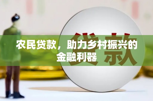洞口农民贷款，助力乡村振兴的金融利器