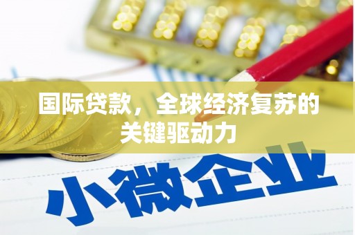 洞口国际贷款，全球经济复苏的关键驱动力