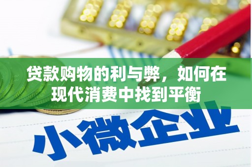 洞口贷款购物的利与弊，如何在现代消费中找到平衡