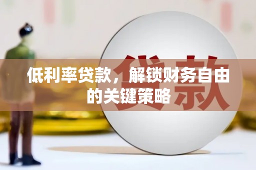 洞口低利率贷款，解锁财务自由的关键策略
