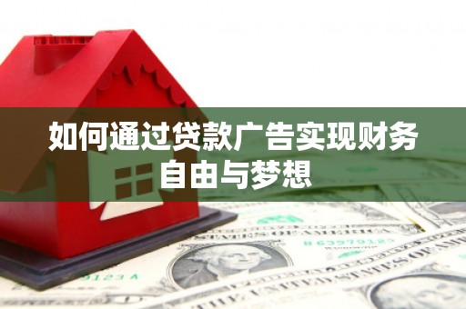 洞口如何通过贷款广告实现财务自由与梦想
