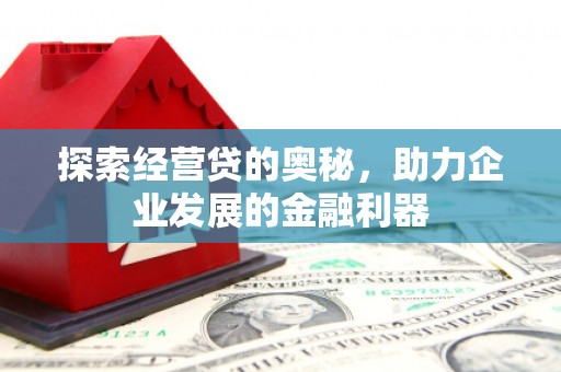 洞口探索经营贷的奥秘，助力企业发展的金融利器