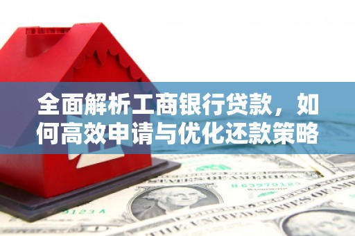 洞口全面解析工商银行贷款，如何高效申请与优化还款策略