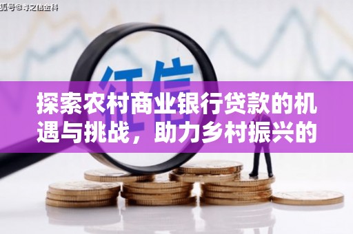 洞口探索农村商业银行贷款的机遇与挑战，助力乡村振兴的金融引擎