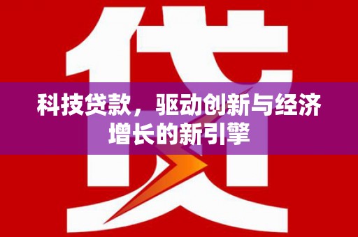 洞口科技贷款，驱动创新与经济增长的新引擎
