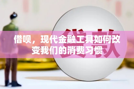 洞口借呗，现代金融工具如何改变我们的消费习惯