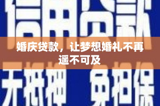 洞口婚庆贷款，让梦想婚礼不再遥不可及