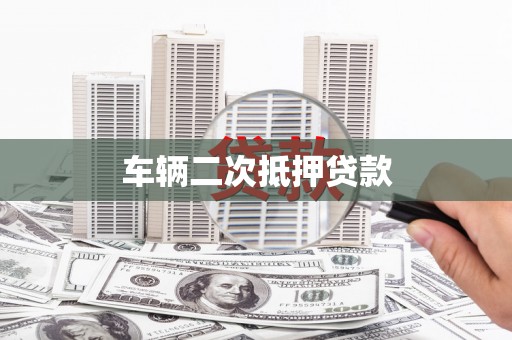 洞口车辆二次抵押贷款