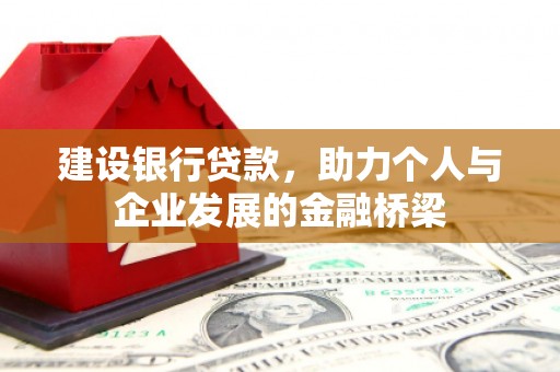 洞口建设银行贷款，助力个人与企业发展的金融桥梁