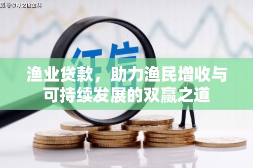 洞口渔业贷款，助力渔民增收与可持续发展的双赢之道