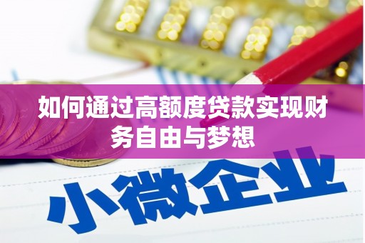 洞口如何通过高额度贷款实现财务自由与梦想