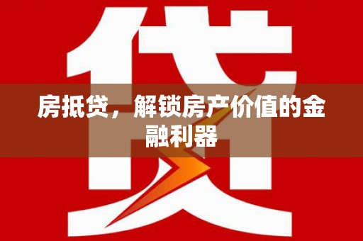洞口房抵贷，解锁房产价值的金融利器