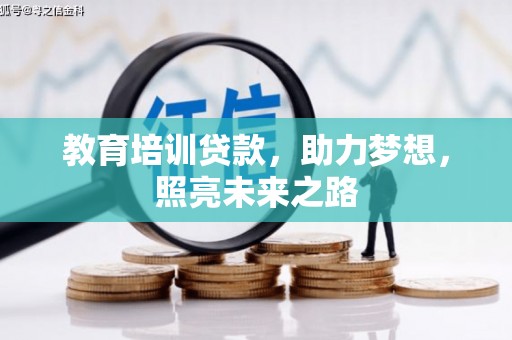 洞口教育培训贷款，助力梦想，照亮未来之路
